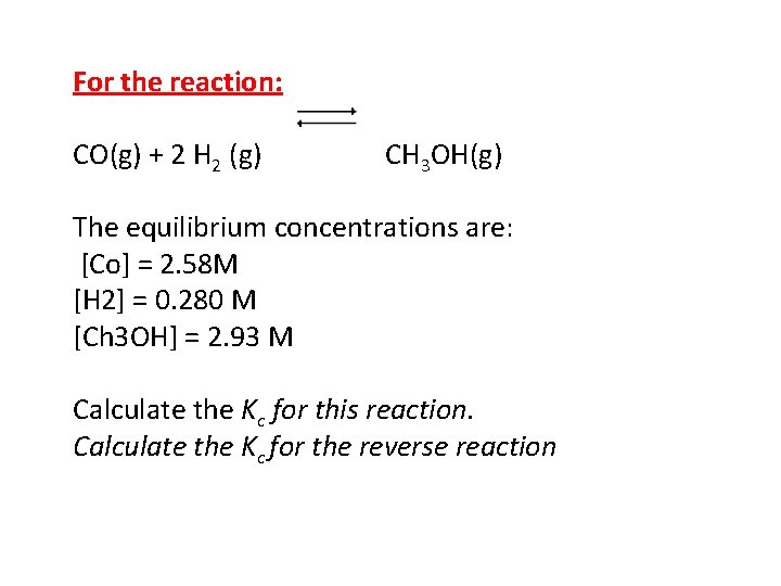 For the reaction: CO(g) + 2 H 2 (g) CH 3 OH(g) The equilibrium