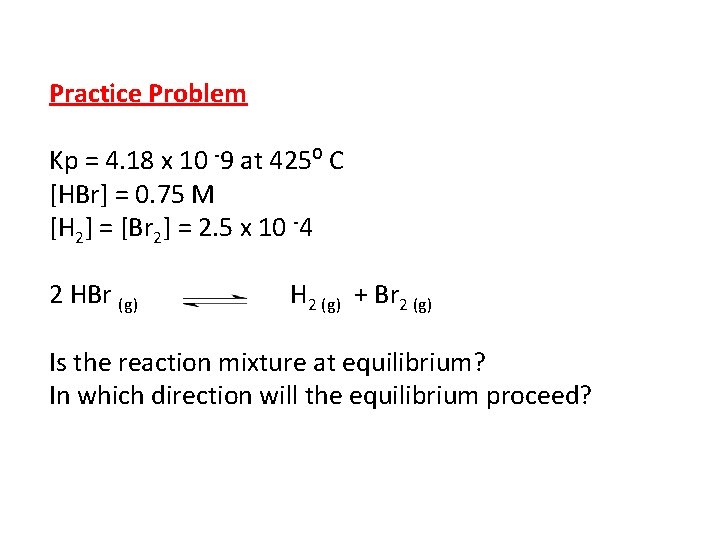Practice Problem Kp = 4. 18 x 10 -9 at 425⁰ C [HBr] =