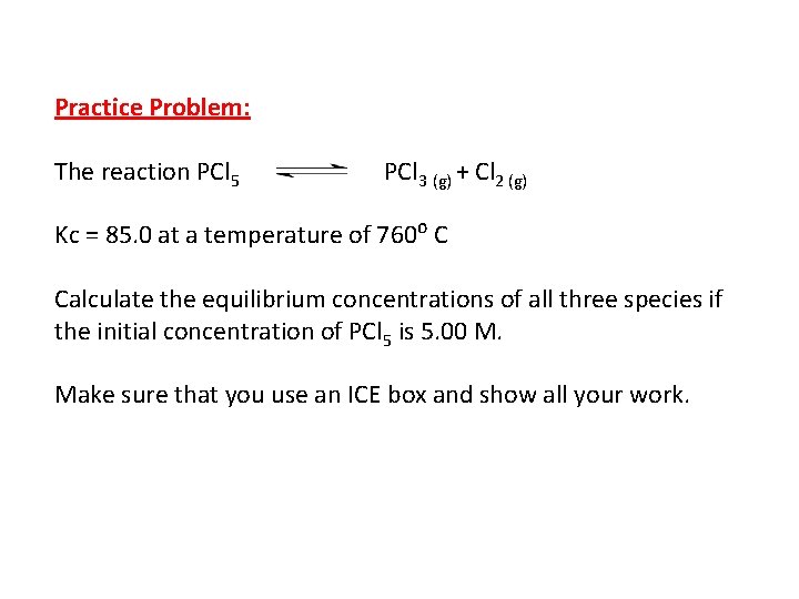 Practice Problem: The reaction PCl 5 PCl 3 (g) + Cl 2 (g) Kc