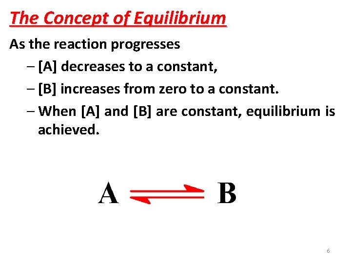The Concept of Equilibrium As the reaction progresses – [A] decreases to a constant,