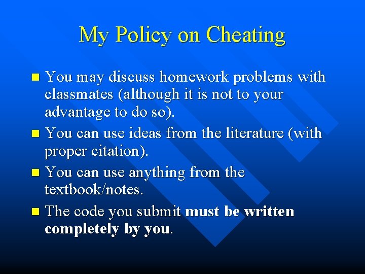 My Policy on Cheating You may discuss homework problems with classmates (although it is