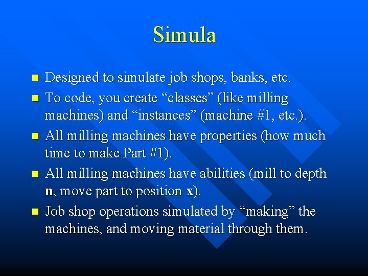 Simula n n n Designed to simulate job shops, banks, etc. To code, you