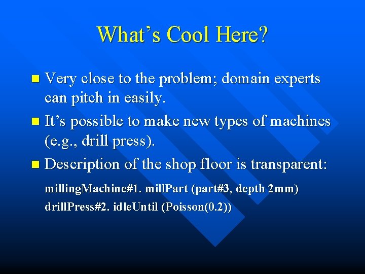 What’s Cool Here? Very close to the problem; domain experts can pitch in easily.