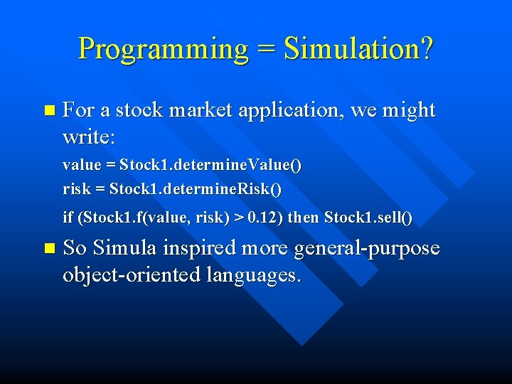 Programming = Simulation? n For a stock market application, we might write: value =