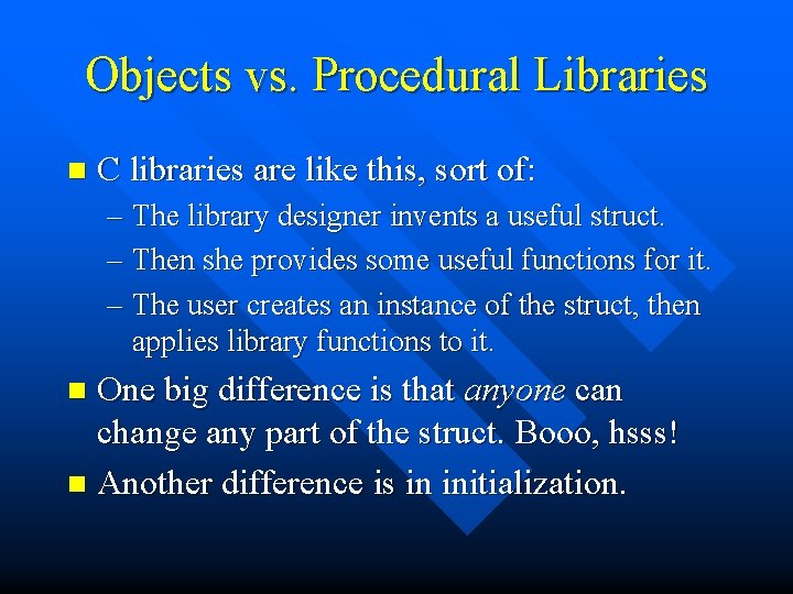 Objects vs. Procedural Libraries n C libraries are like this, sort of: – The