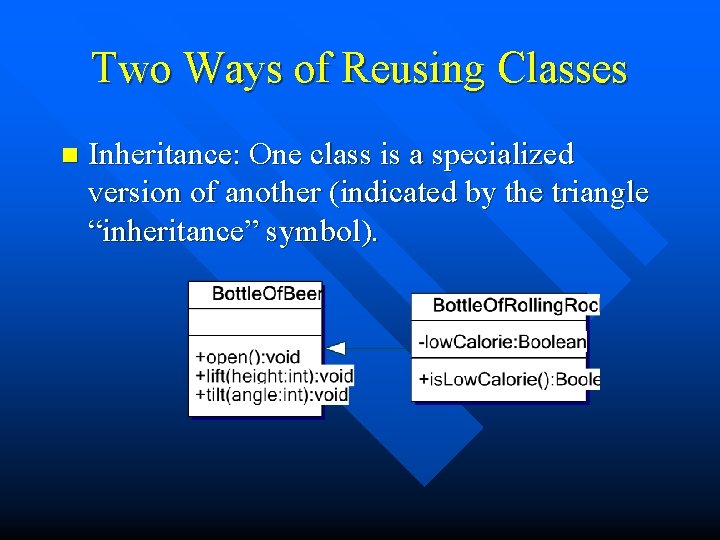 Two Ways of Reusing Classes n Inheritance: One class is a specialized version of