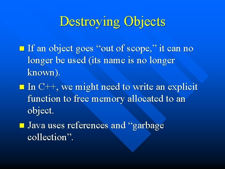 Destroying Objects If an object goes “out of scope, ” it can no longer