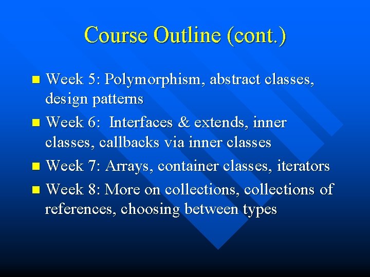 Course Outline (cont. ) Week 5: Polymorphism, abstract classes, design patterns n Week 6: