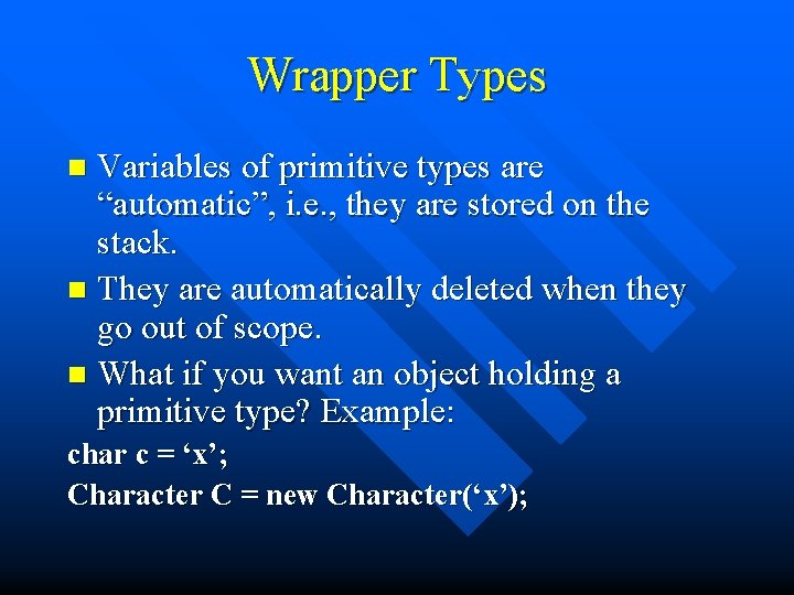 Wrapper Types Variables of primitive types are “automatic”, i. e. , they are stored