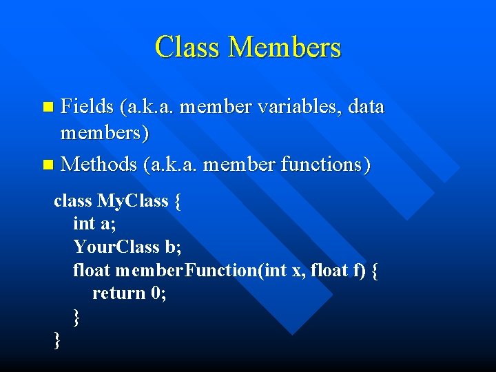Class Members Fields (a. k. a. member variables, data members) n Methods (a. k.