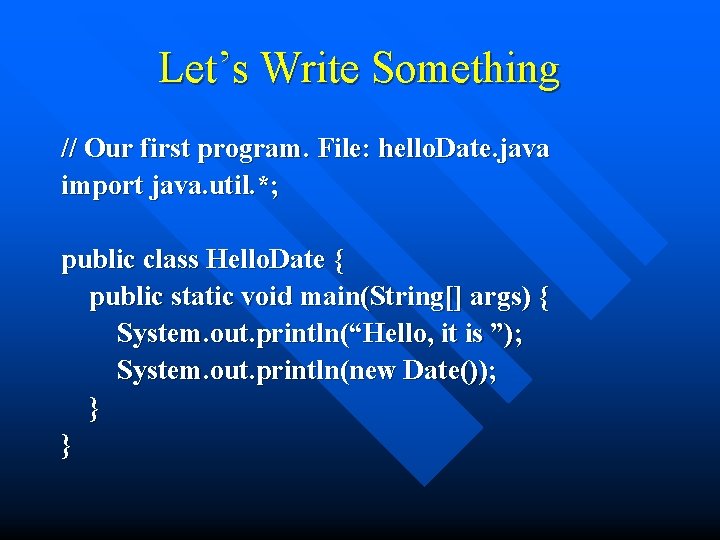 Let’s Write Something // Our first program. File: hello. Date. java import java. util.