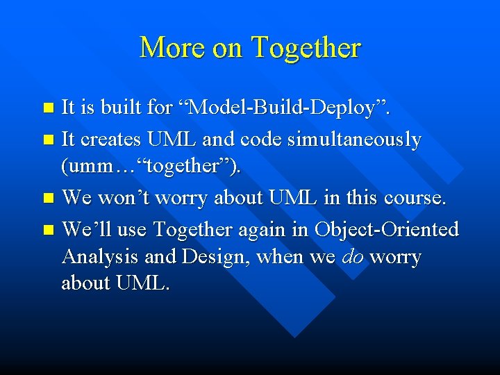 More on Together It is built for “Model-Build-Deploy”. n It creates UML and code