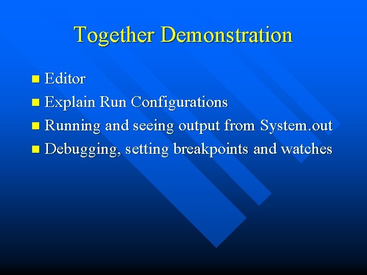 Together Demonstration Editor n Explain Run Configurations n Running and seeing output from System.