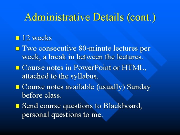 Administrative Details (cont. ) 12 weeks n Two consecutive 80 -minute lectures per week,