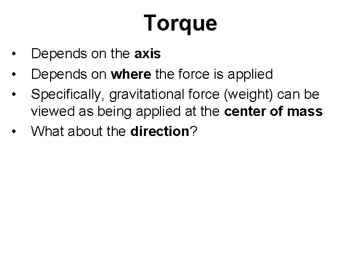Torque • • Depends on the axis Depends on where the force is applied