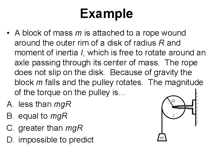 Example • A block of mass m is attached to a rope wound around