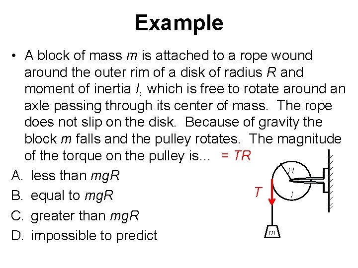 Example • A block of mass m is attached to a rope wound around