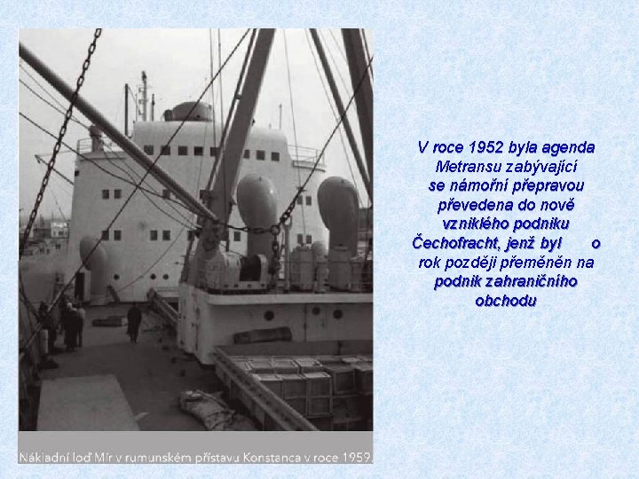 V roce 1952 byla agenda Metransu zabývající se námořní přepravou převedena do nově vzniklého