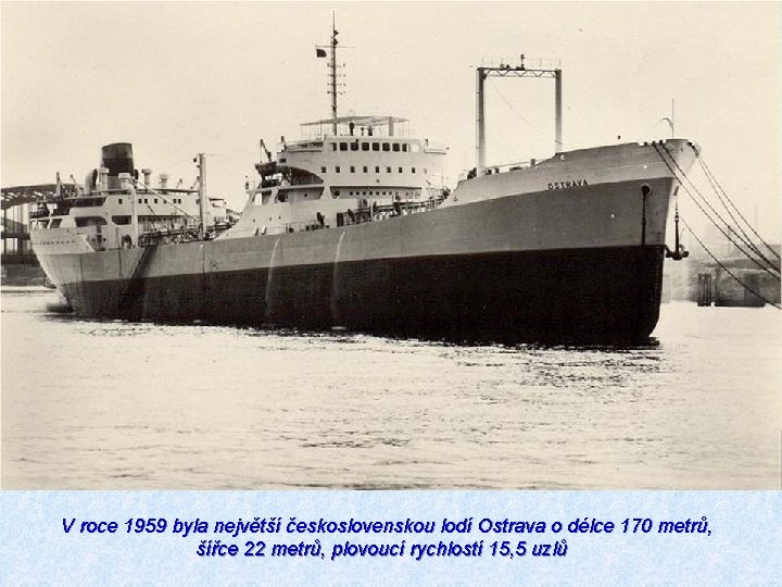  V roce 1959 byla největší československou lodí Ostrava o délce 170 metrů, šířce