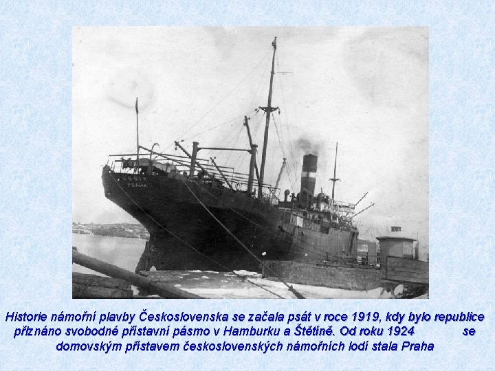 Historie námořní plavby Československa se začala psát v roce 1919, kdy bylo republice přiznáno