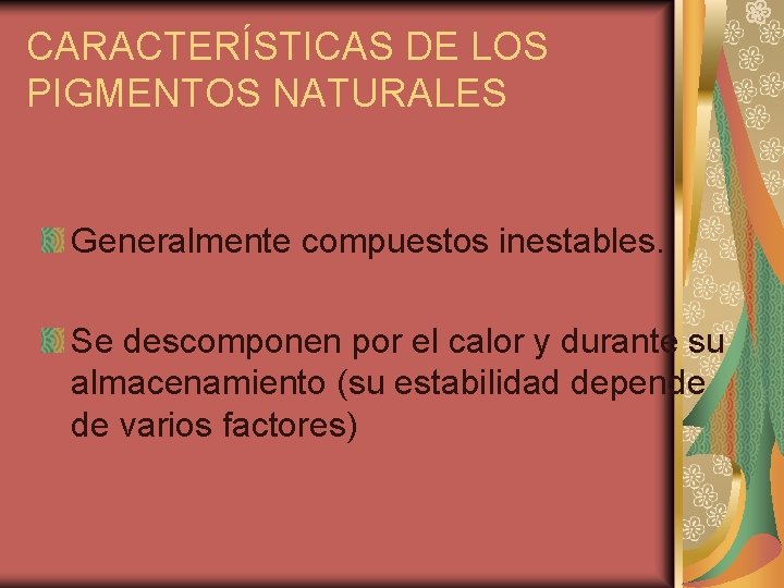 CARACTERÍSTICAS DE LOS PIGMENTOS NATURALES Generalmente compuestos inestables. Se descomponen por el calor y