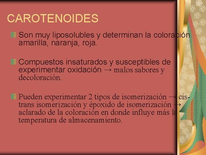 CAROTENOIDES Son muy liposolubles y determinan la coloración amarilla, naranja, roja. Compuestos insaturados y