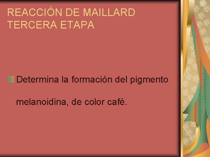 REACCIÓN DE MAILLARD TERCERA ETAPA Determina la formación del pigmento melanoidina, de color café.