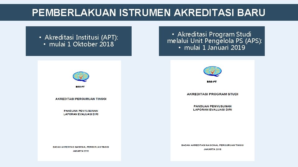 PEMBERLAKUAN ISTRUMEN AKREDITASI BARU • Akreditasi Institusi (APT): • mulai 1 Oktober 2018 •