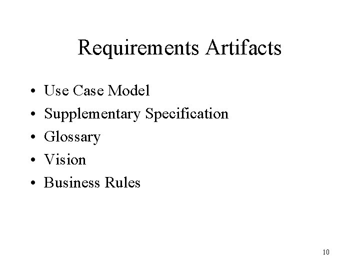 Requirements Artifacts • • • Use Case Model Supplementary Specification Glossary Vision Business Rules