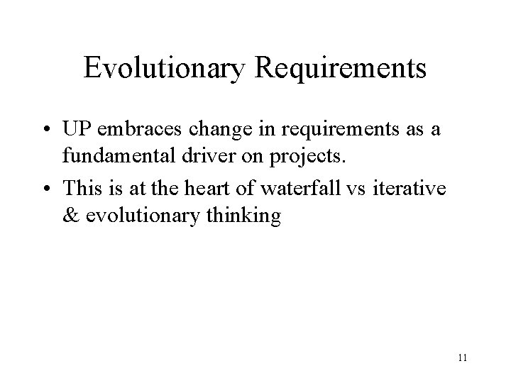 Evolutionary Requirements • UP embraces change in requirements as a fundamental driver on projects.