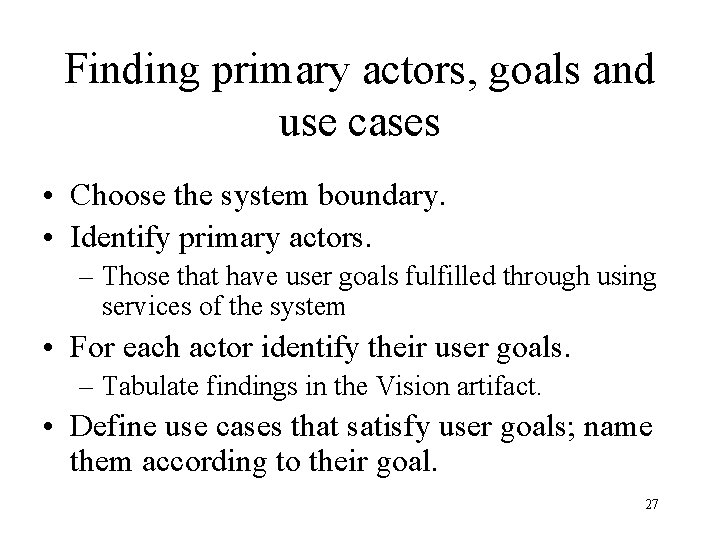 Finding primary actors, goals and use cases • Choose the system boundary. • Identify