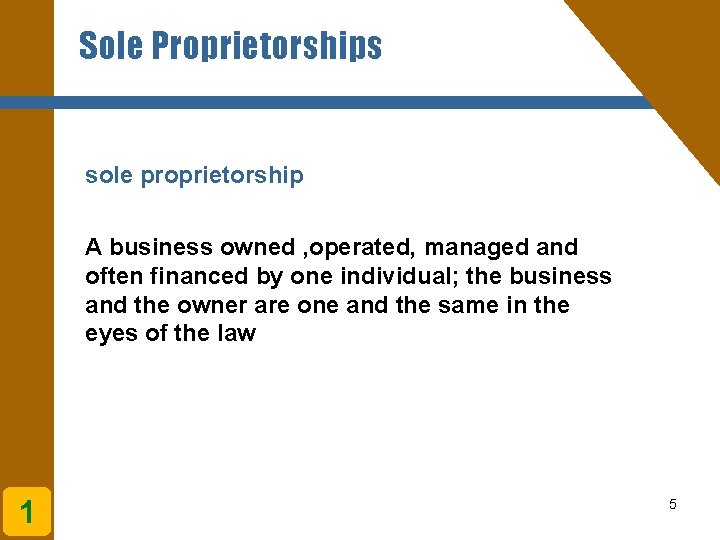 Sole Proprietorships sole proprietorship A business owned , operated, managed and often financed by