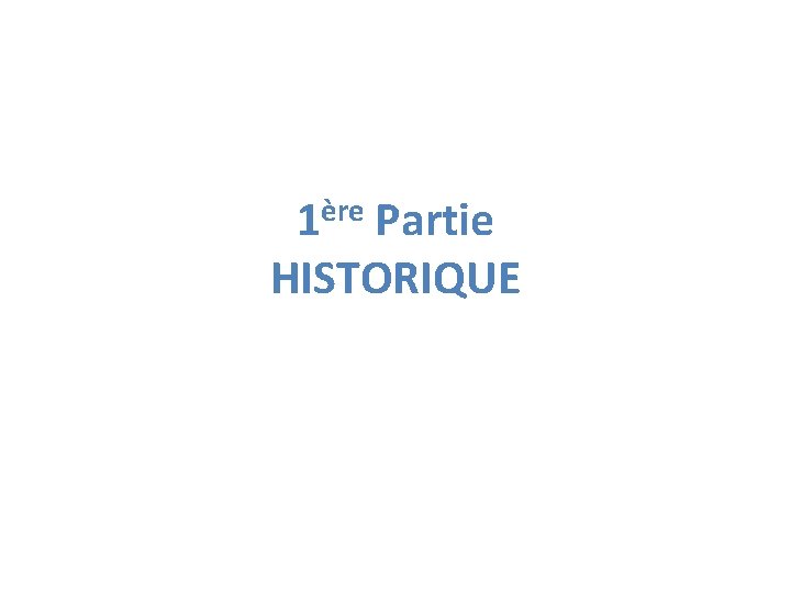 1ère Partie HISTORIQUE 