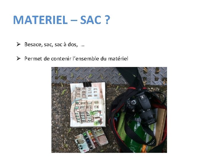 MATERIEL – SAC ? Ø Besace, sac à dos, … Ø Permet de contenir