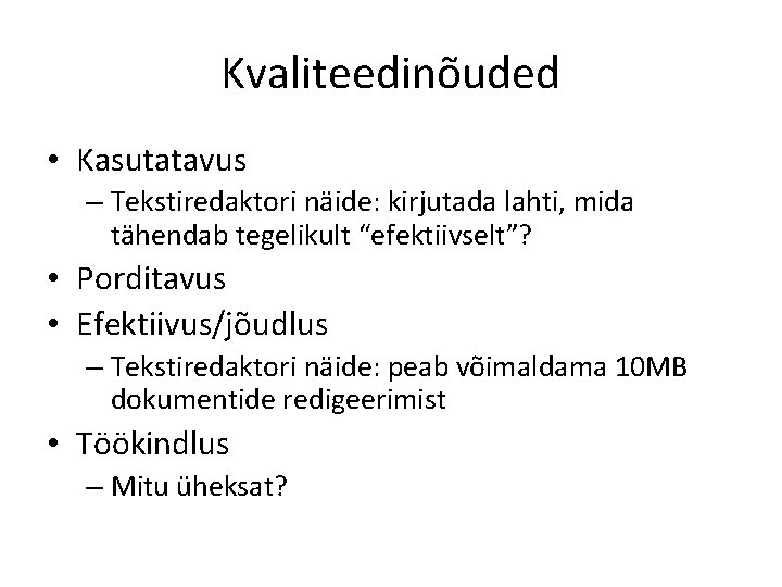 Kvaliteedinõuded • Kasutatavus – Tekstiredaktori näide: kirjutada lahti, mida tähendab tegelikult “efektiivselt”? • Porditavus