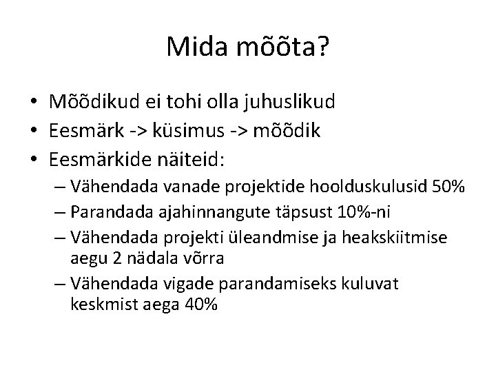 Mida mõõta? • Mõõdikud ei tohi olla juhuslikud • Eesmärk -> küsimus -> mõõdik