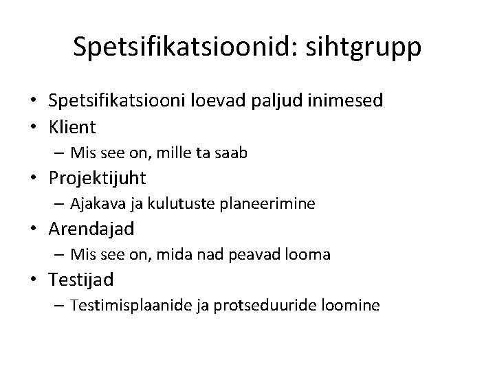 Spetsifikatsioonid: sihtgrupp • Spetsifikatsiooni loevad paljud inimesed • Klient – Mis see on, mille