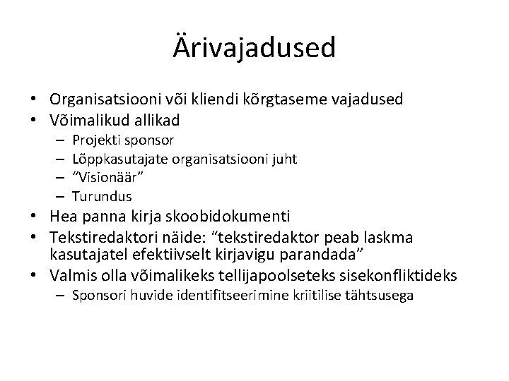 Ärivajadused • Organisatsiooni või kliendi kõrgtaseme vajadused • Võimalikud allikad – – Projekti sponsor