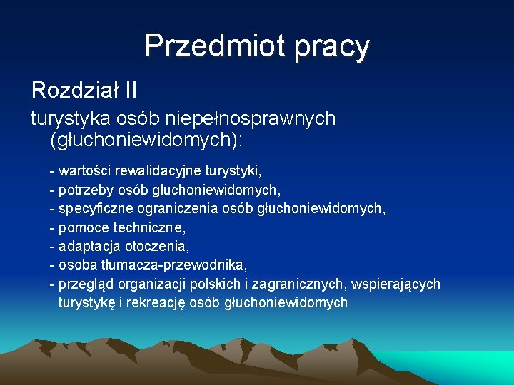 Przedmiot pracy Rozdział II turystyka osób niepełnosprawnych (głuchoniewidomych): - wartości rewalidacyjne turystyki, - potrzeby