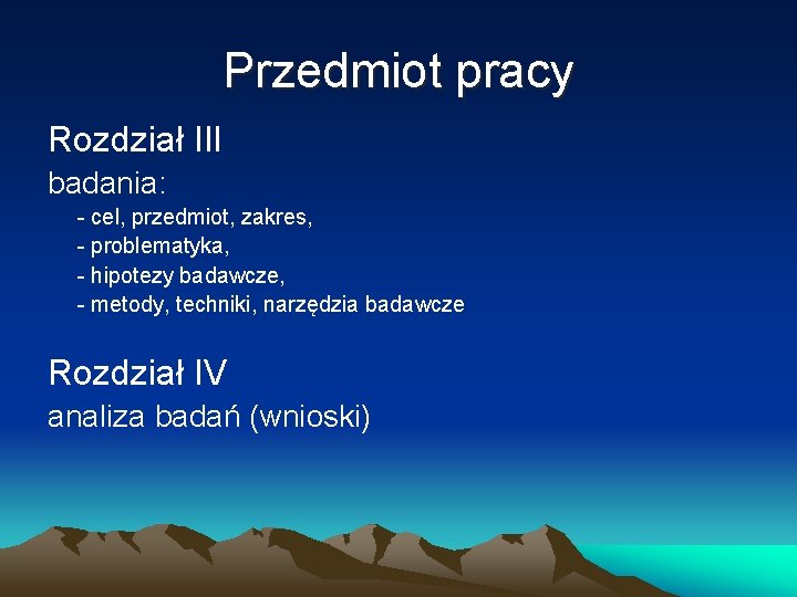 Przedmiot pracy Rozdział III badania: - cel, przedmiot, zakres, - problematyka, - hipotezy badawcze,