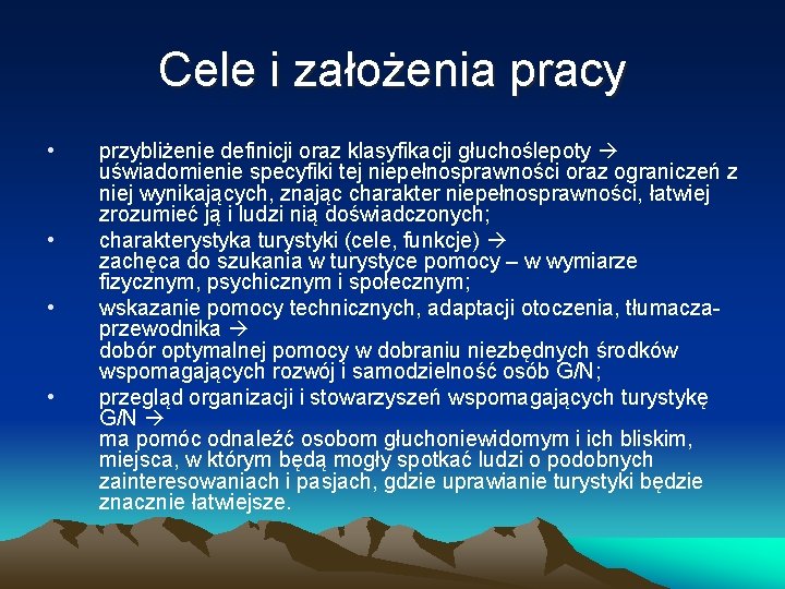 Cele i założenia pracy • • przybliżenie definicji oraz klasyfikacji głuchoślepoty uświadomienie specyfiki tej