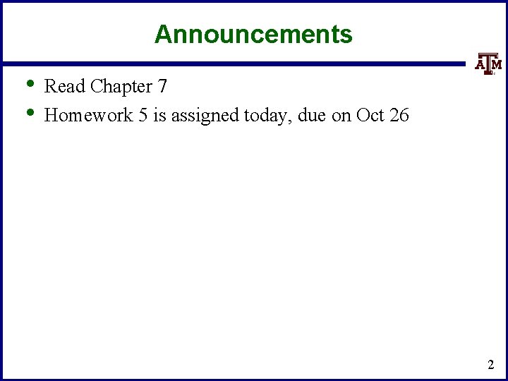 Announcements • • Read Chapter 7 Homework 5 is assigned today, due on Oct