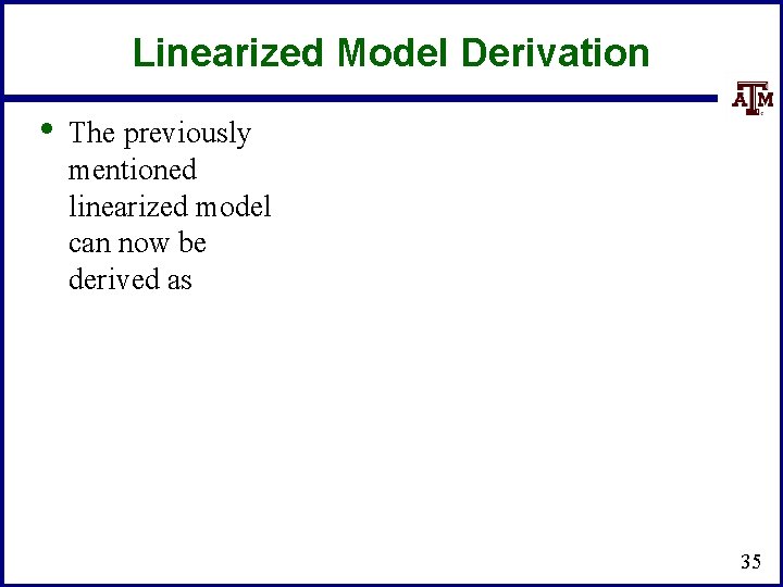 Linearized Model Derivation • The previously mentioned linearized model can now be derived as