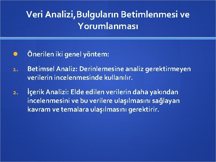 Veri Analizi, Bulguların Betimlenmesi ve Yorumlanması Önerilen iki genel yöntem: 1. Betimsel Analiz: Derinlemesine