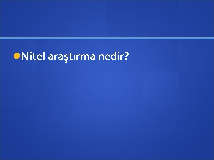  Nitel araştırma nedir? 