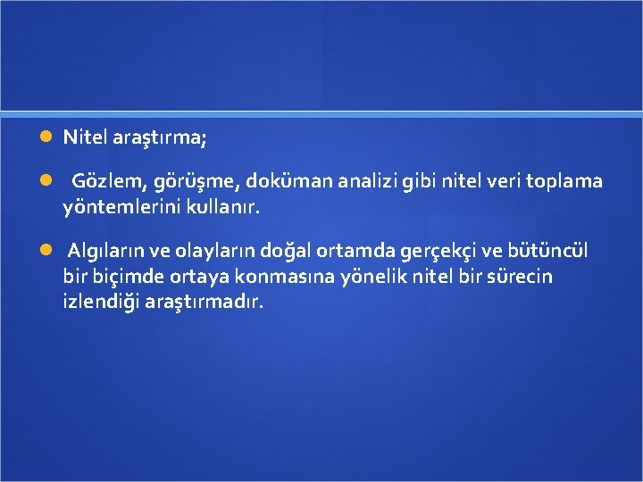  Nitel araştırma; Gözlem, görüşme, doküman analizi gibi nitel veri toplama yöntemlerini kullanır. Algıların