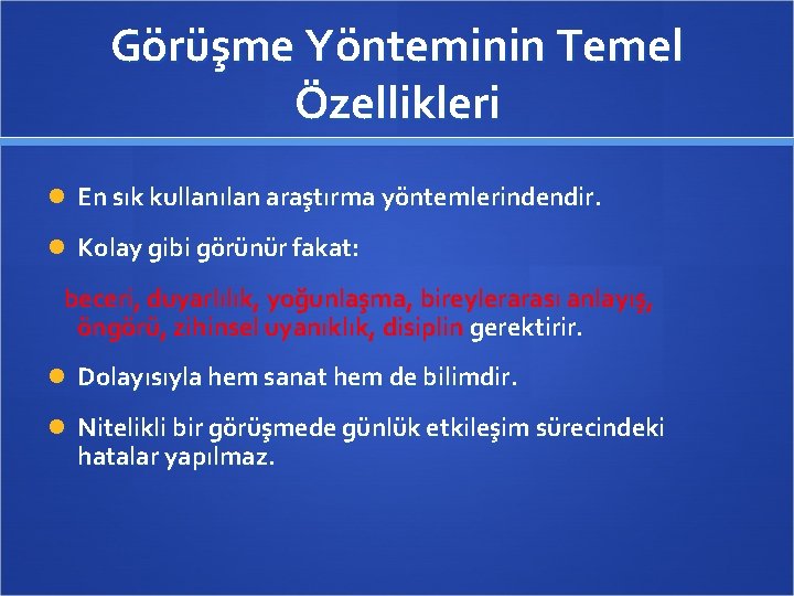 Görüşme Yönteminin Temel Özellikleri En sık kullanılan araştırma yöntemlerindendir. Kolay gibi görünür fakat: beceri,