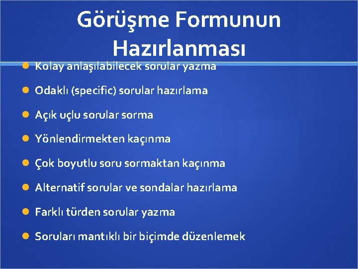 Görüşme Formunun Hazırlanması Kolay anlaşılabilecek sorular yazma Odaklı (specific) sorular hazırlama Açık uçlu sorular