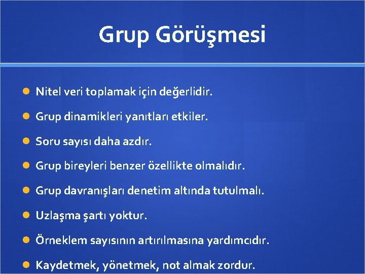 Grup Görüşmesi Nitel veri toplamak için değerlidir. Grup dinamikleri yanıtları etkiler. Soru sayısı daha