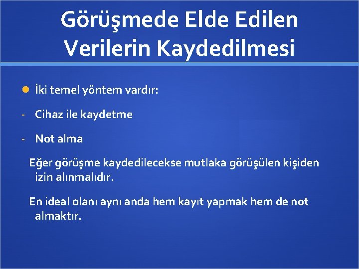 Görüşmede Elde Edilen Verilerin Kaydedilmesi İki temel yöntem vardır: - Cihaz ile kaydetme -